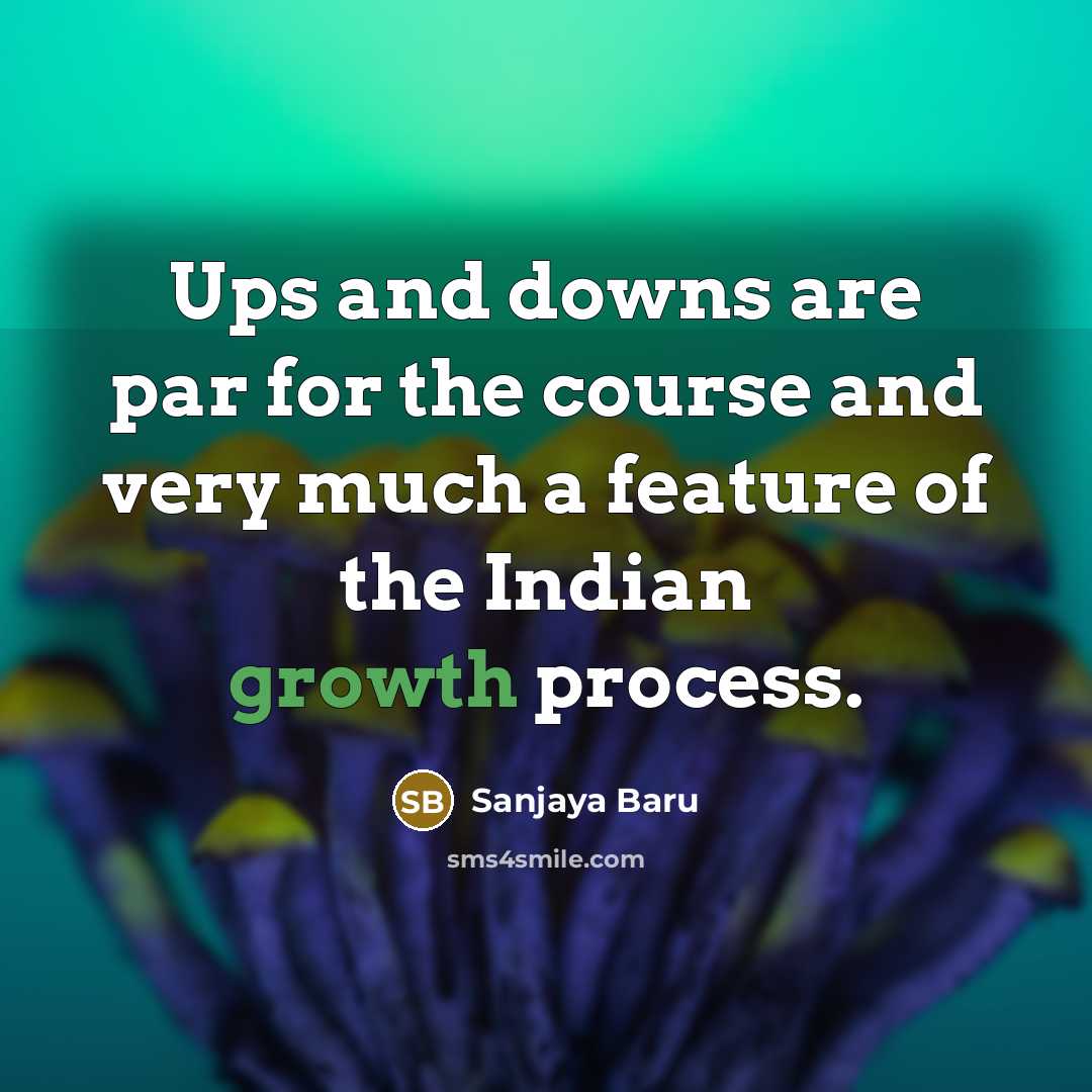 “Ups and downs are par for the course and very…” quote by Sanjaya Baru