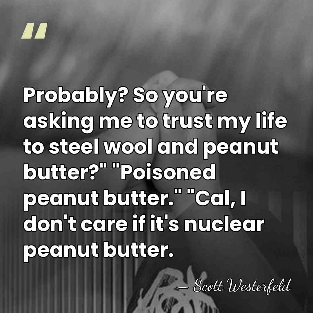 Probably? So you're asking me to trust my life to steel wool&hellip; - Scott Westerfeld