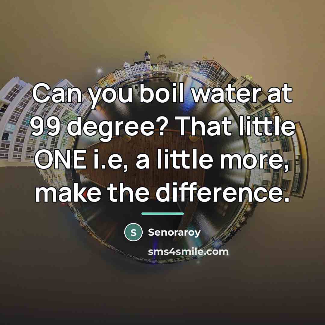 “Can you boil water at 99 degree? That little ONE…” quote by Senoraroy