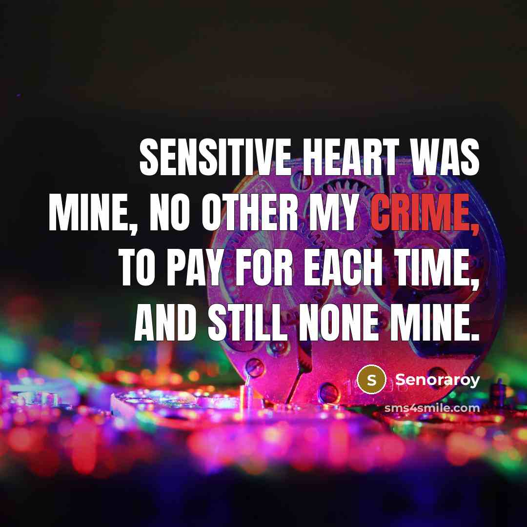 “Sensitive heart was mine, no other my crime, to pay for each time, and still none mine.” quote by Senoraroy