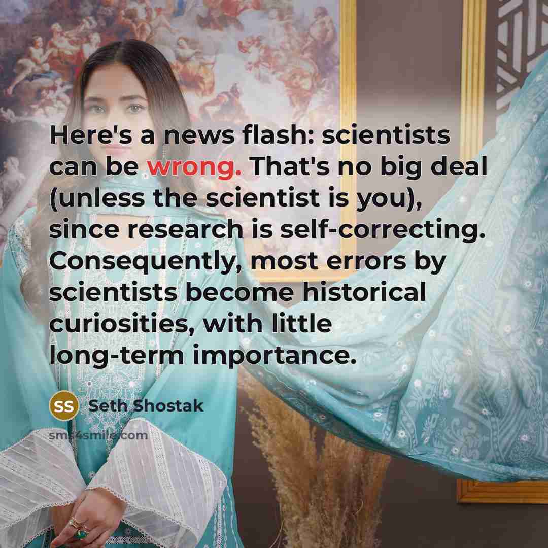 “Here's a news flash: scientists can be wrong. That's no…” quote by Seth Shostak