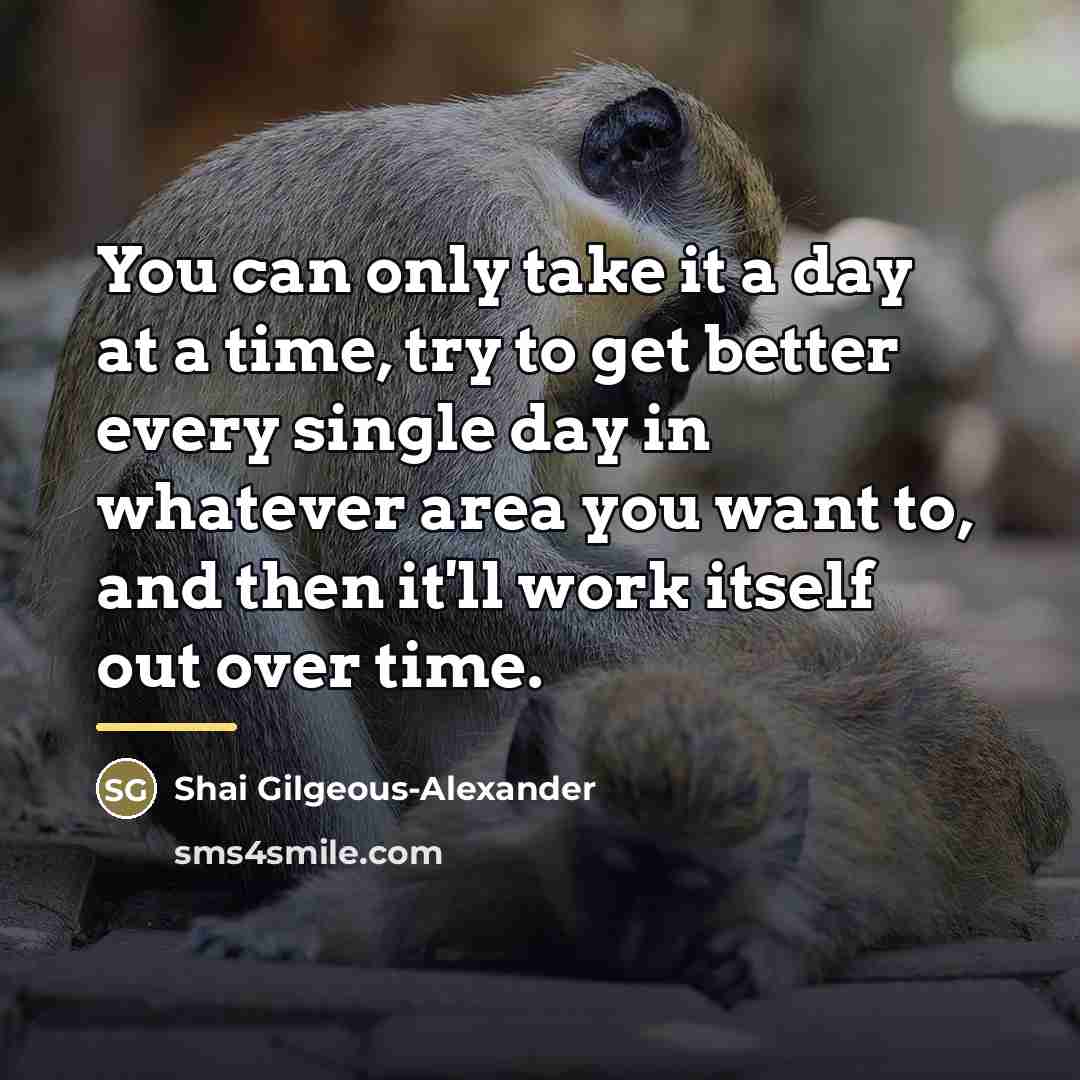 “You can only take it a day at a time,…” quote by Shai Gilgeous-Alexander