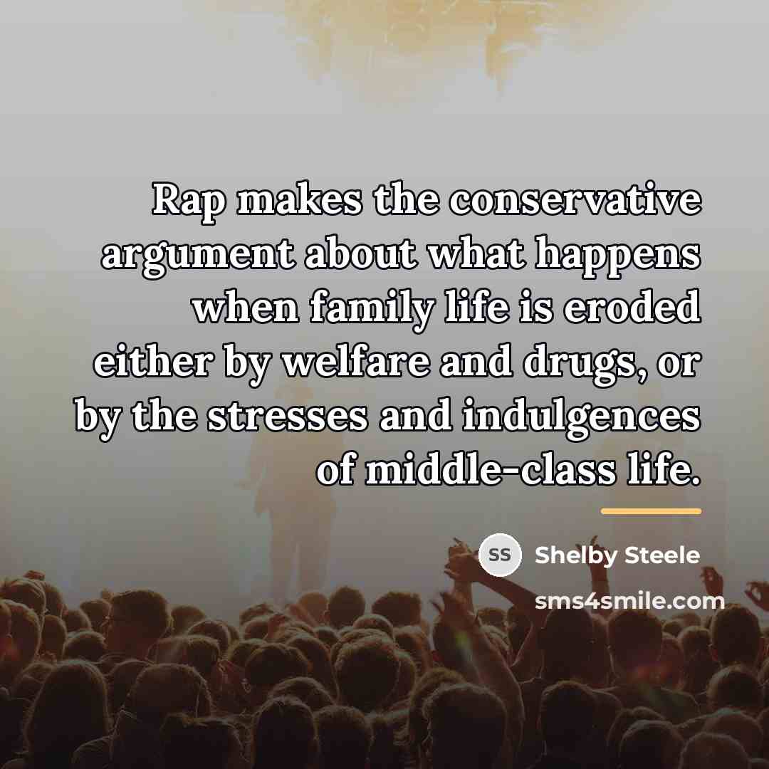 “Rap makes the conservative argument about what happens when family…” quote by Shelby Steele