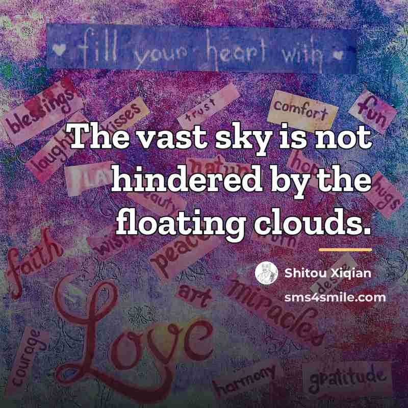“The vast sky is not hindered by the floating clouds.…” quote by Shitou Xiqian