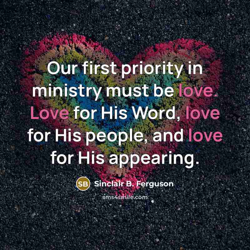 “Our first priority in ministry must be love. Love for…” quote by Sinclair B. Ferguson