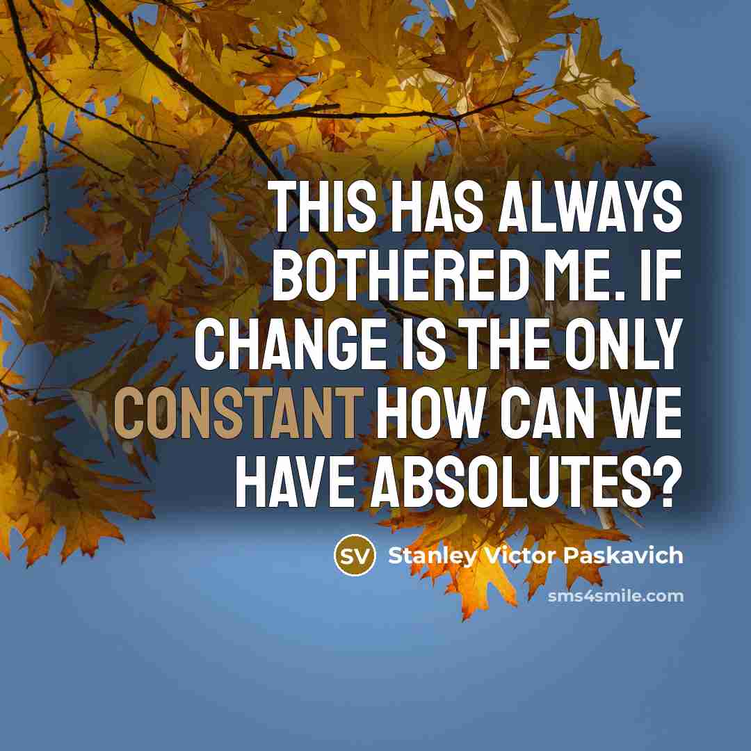 “This has always bothered me. If Change is the only…” quote by Stanley Victor Paskavich