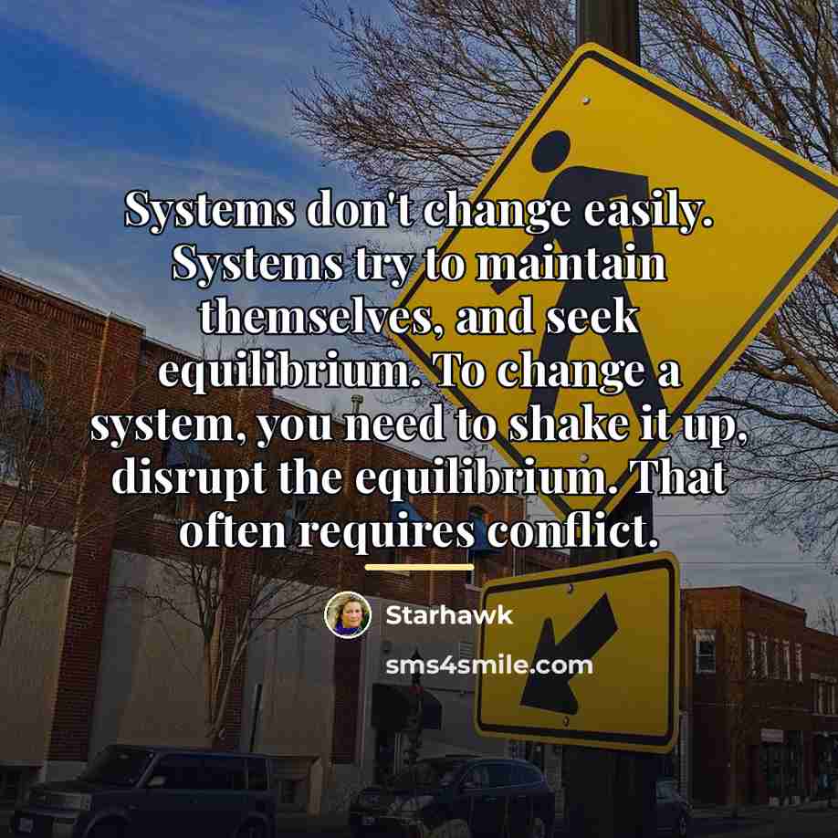 “Systems don't change easily. Systems try to maintain themselves, and…” quote by Starhawk