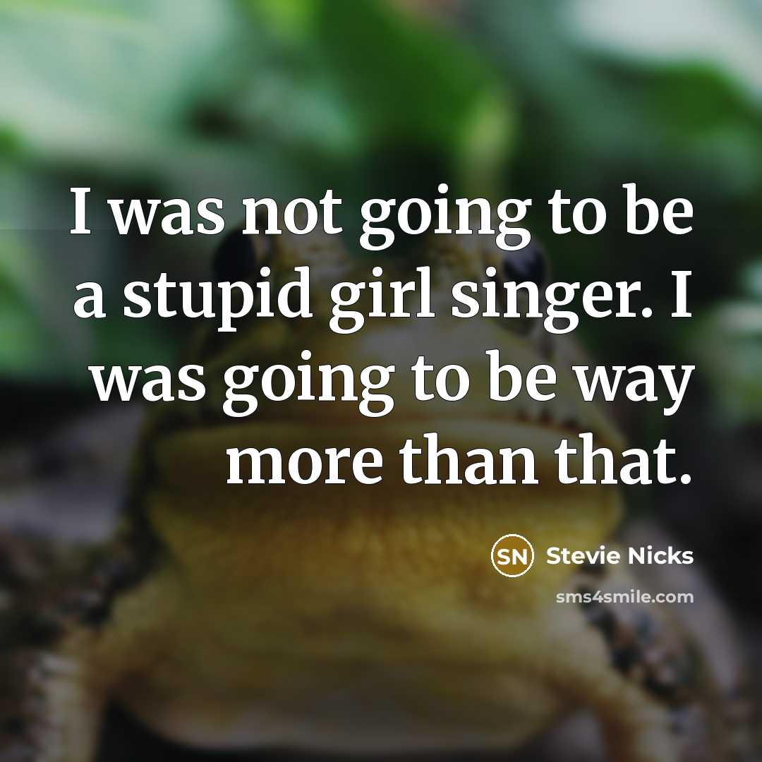 “I was not going to be a stupid girl singer.…” quote by Stevie Nicks