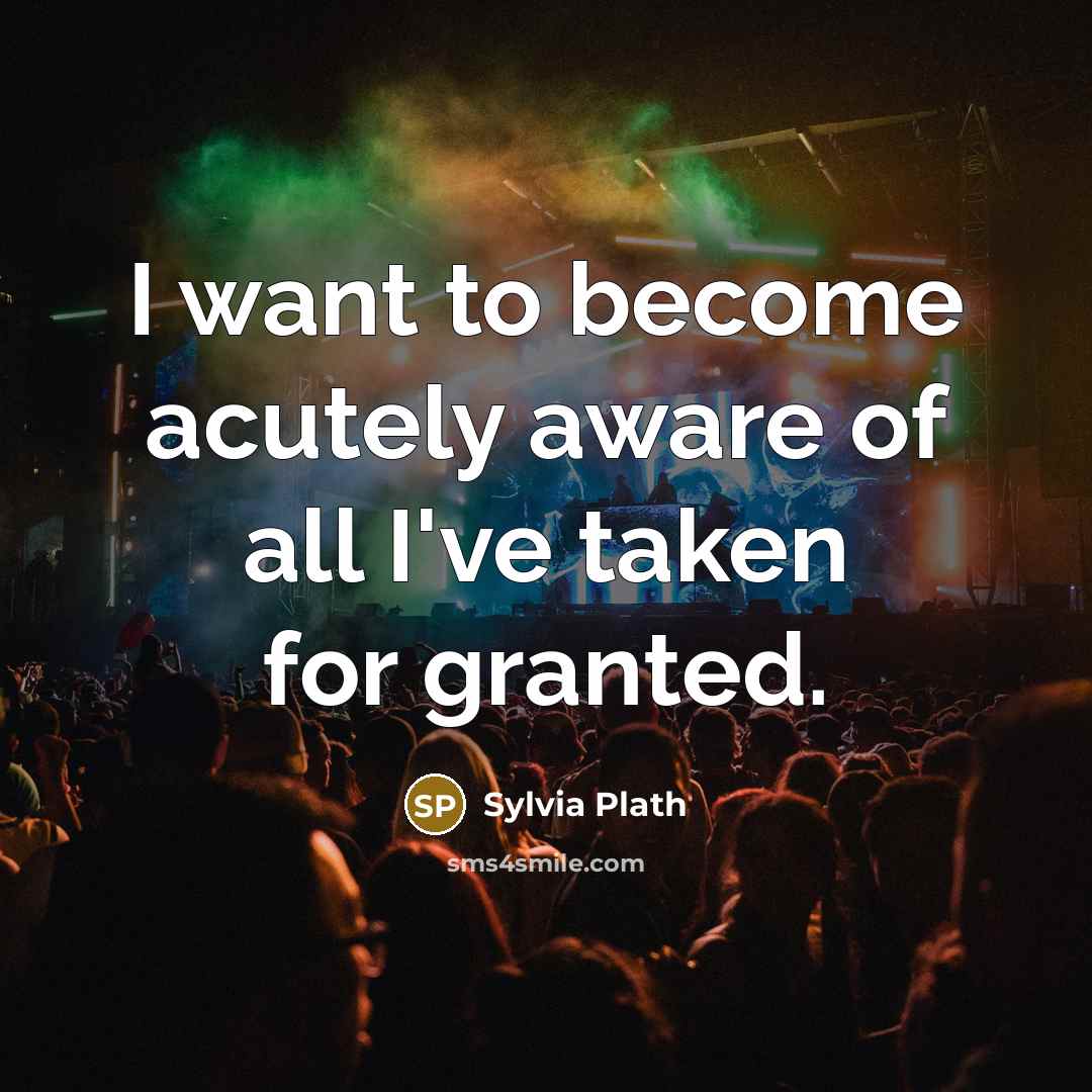“I want to become acutely aware of all I've taken…” quote by Sylvia Plath