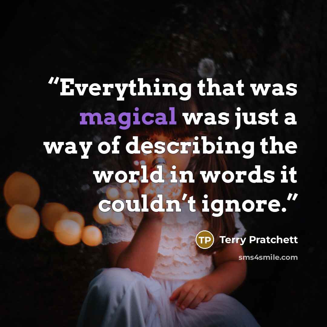 “Everything that was magical was just a way of describing the world in words it couldn’t ignore.” quote by Terry Pratchett