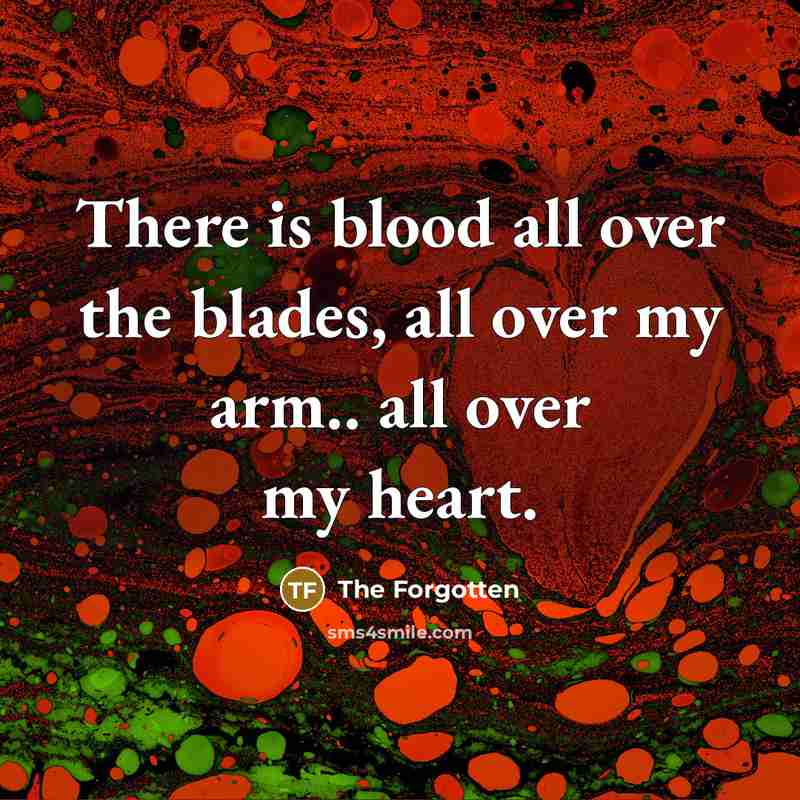 “There is blood all over the blades, all over my…” quote by The Forgotten