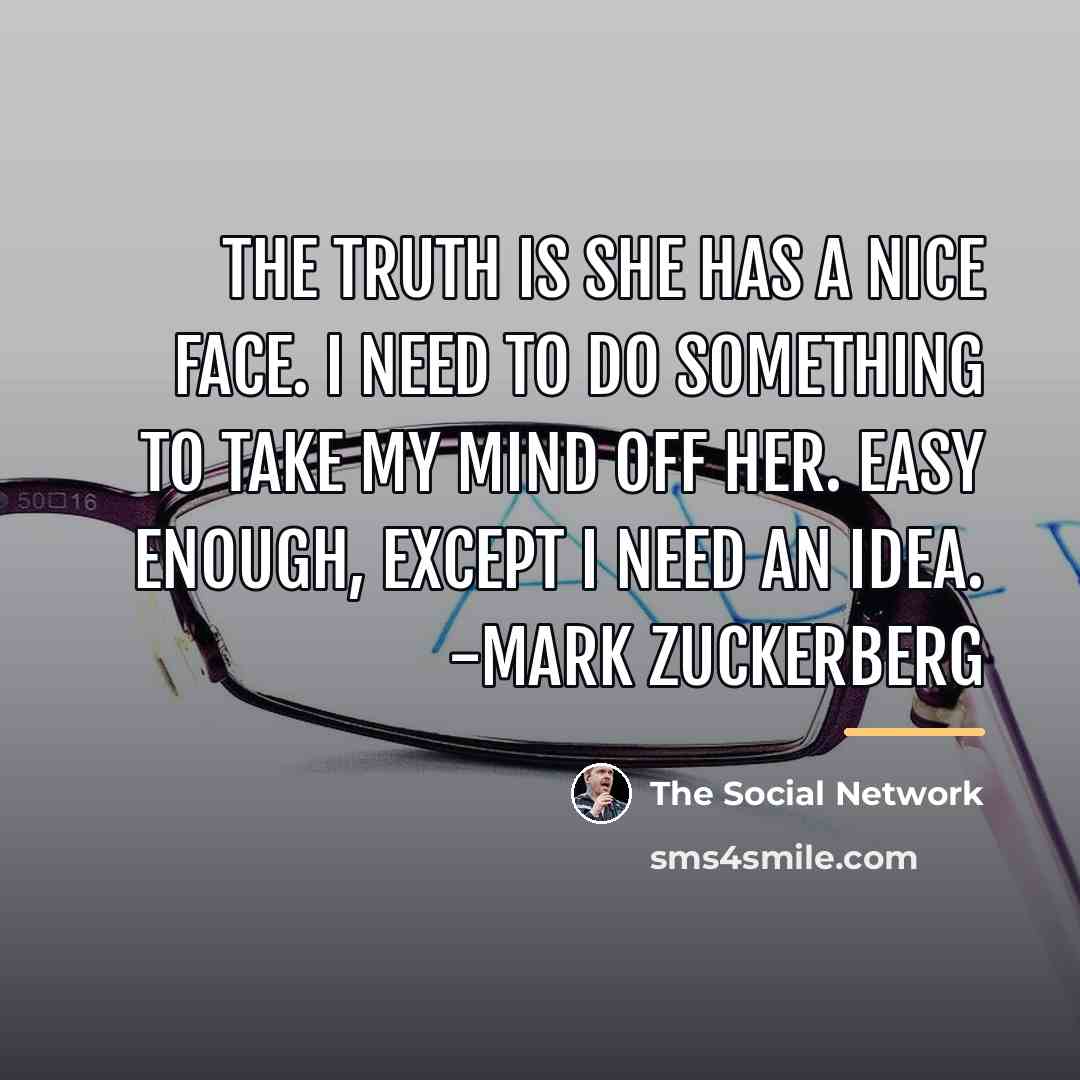 “The truth is she has a nice face. I need…” quote by The Social Network