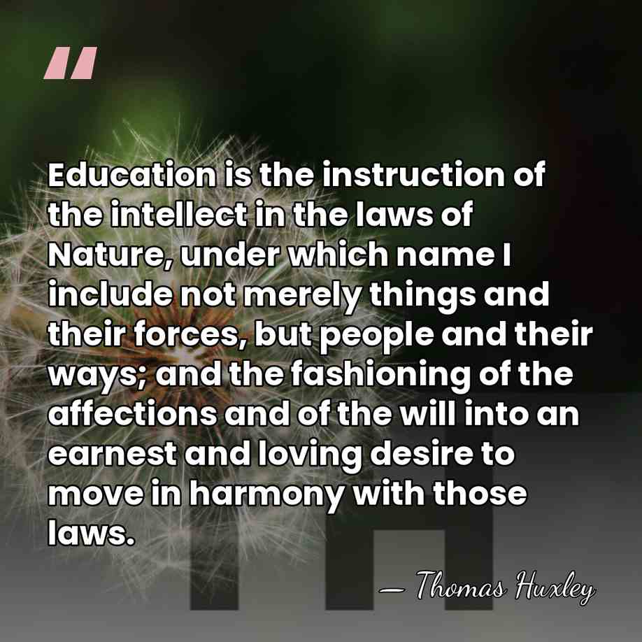 Education is the instruction of the intellect in the laws of Nature,&hellip; - Thomas Huxley