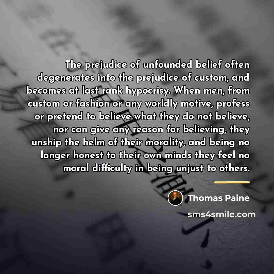 “The prejudice of unfounded belief often degenerates into the prejudice…” quote by Thomas Paine