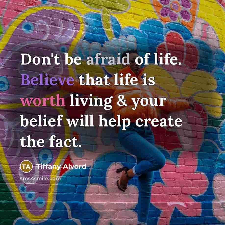 “Don't be afraid of life. Believe that life is worth…” quote by Tiffany Alvord