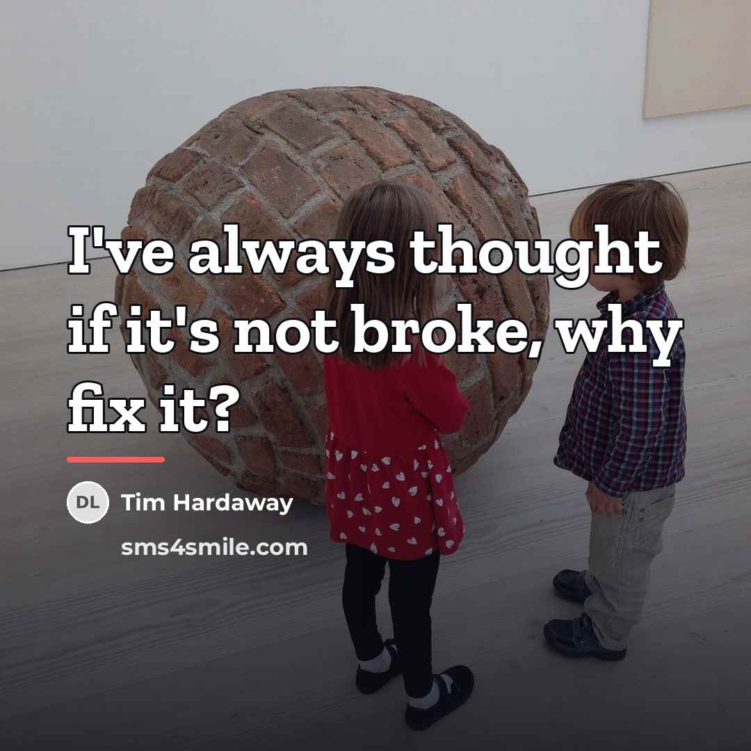 “I've always thought if it's not broke, why fix it?…” quote by Tim Hardaway