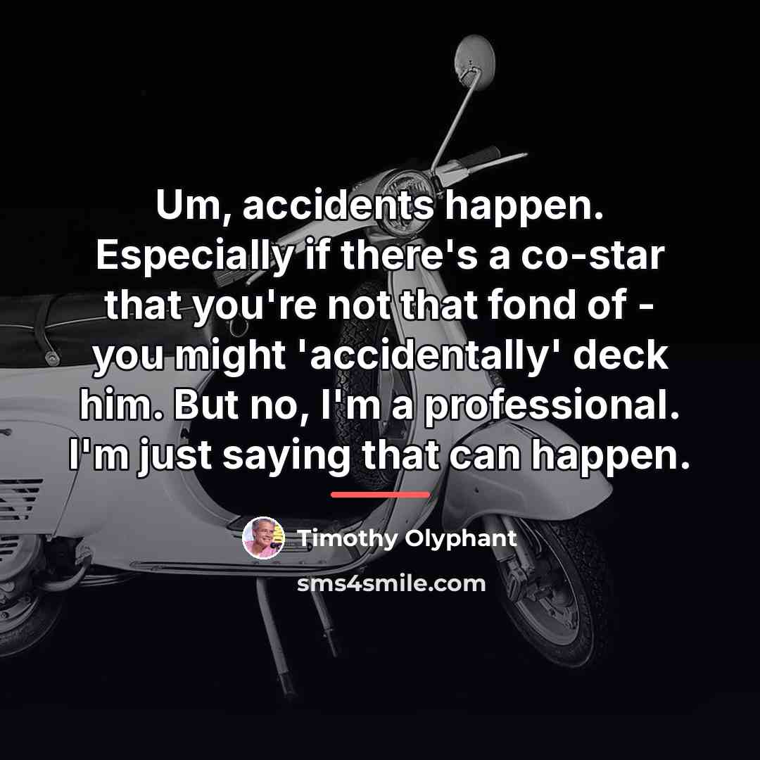 “Um, accidents happen. Especially if there's a co-star that you're…” quote by Timothy Olyphant