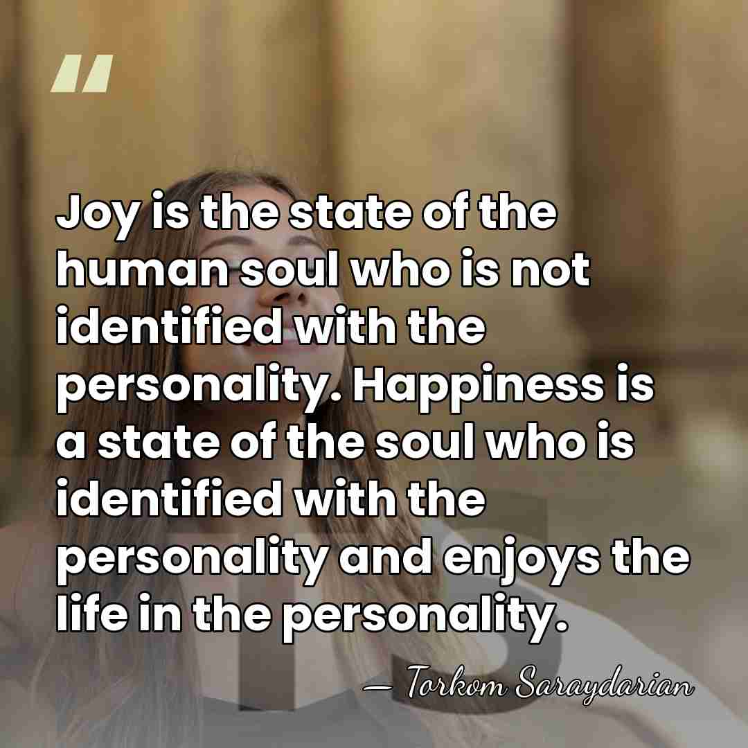 Joy is the state of the human soul who is not identified&hellip; - Torkom Saraydarian