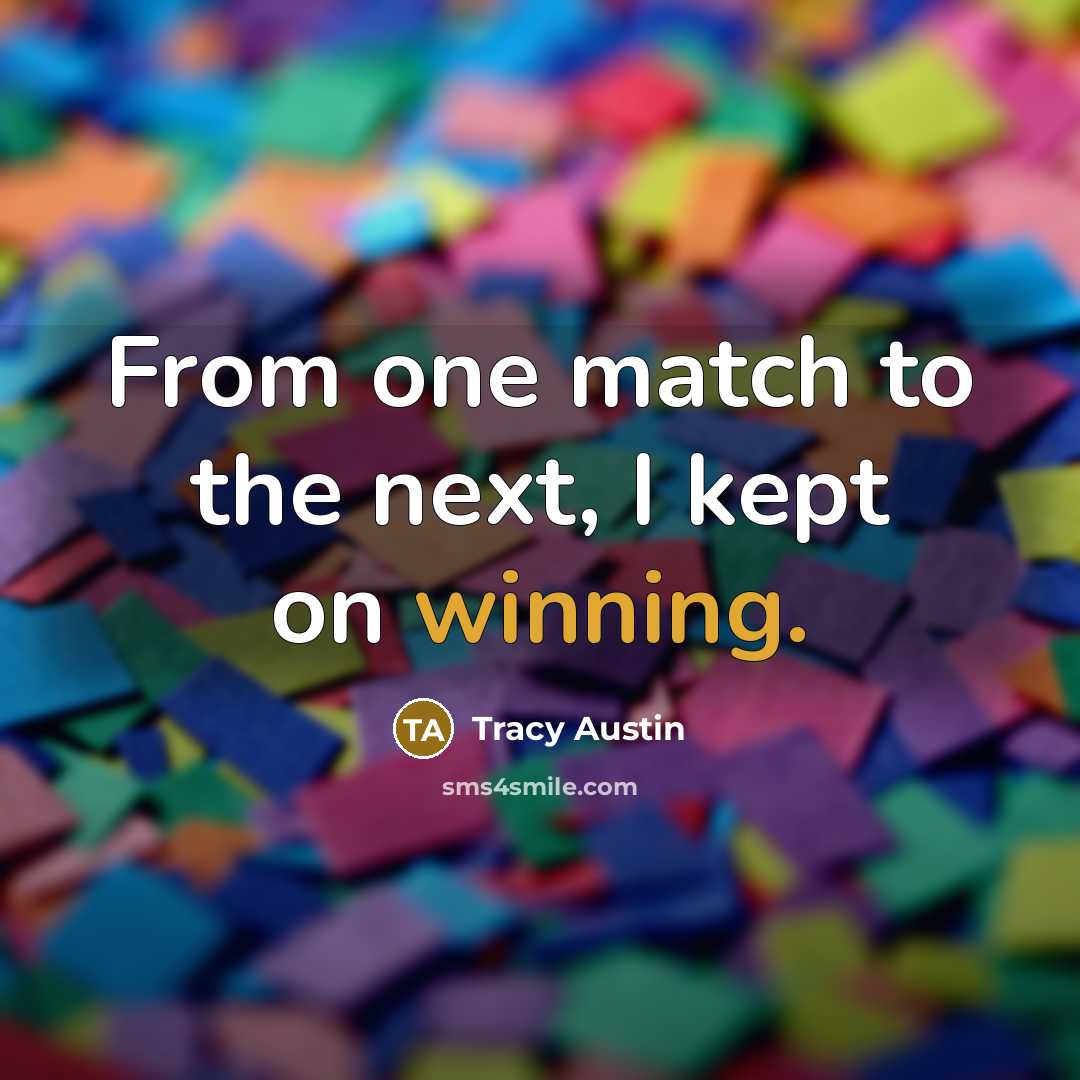 “From one match to the next, I kept on winning.…” quote by Tracy Austin