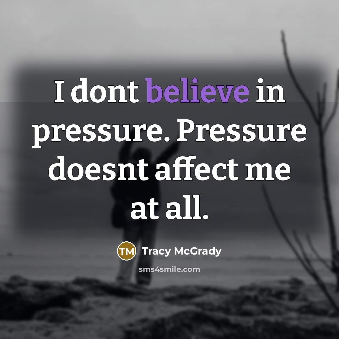 “I dont believe in pressure. Pressure doesnt affect me at…” quote by Tracy McGrady