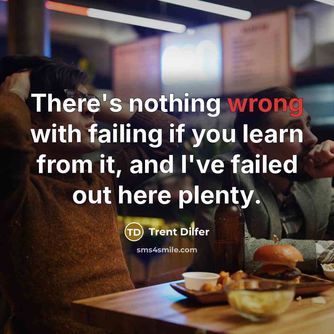 “There's nothing wrong with failing if you learn from it,…” quote by Trent Dilfer