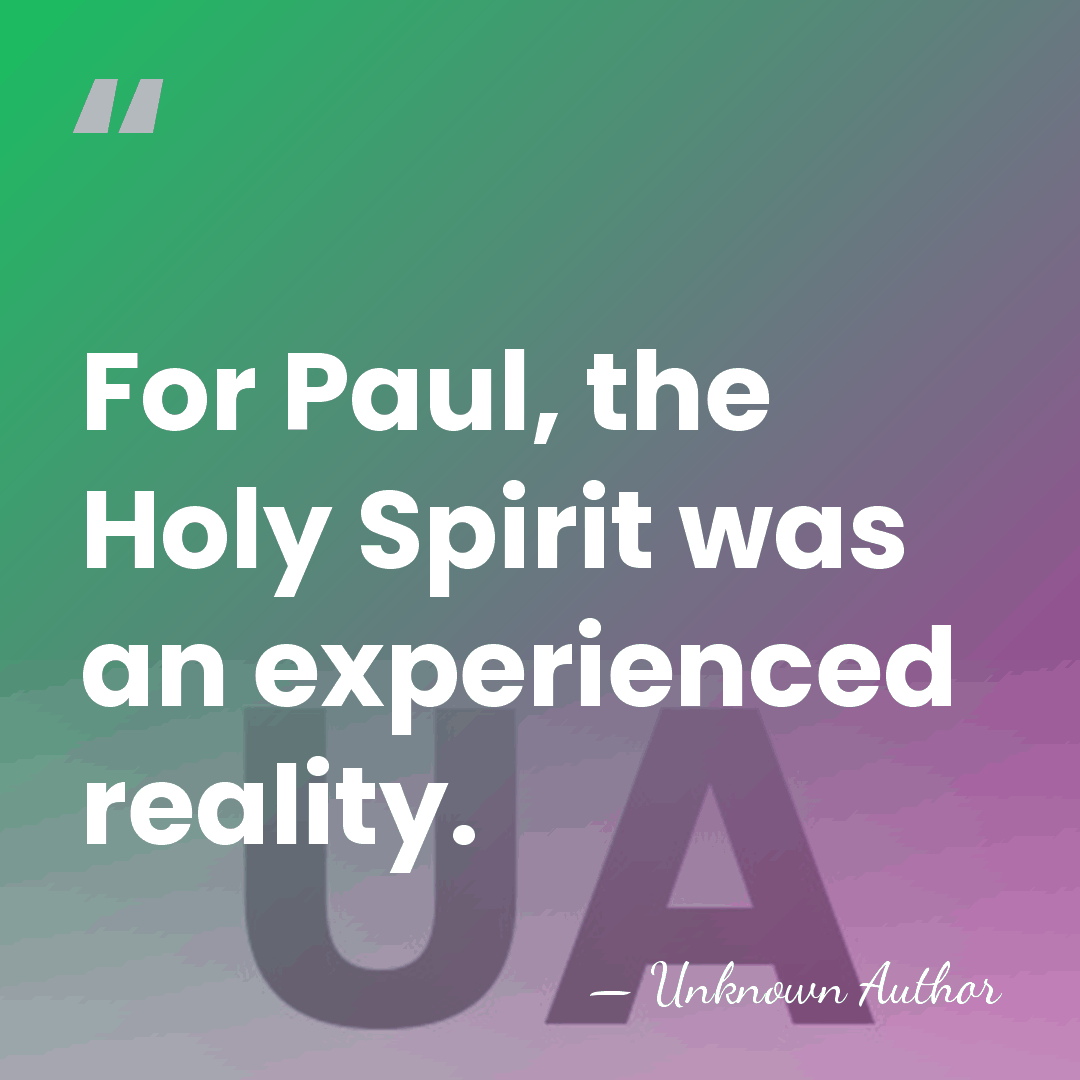 For Paul, the Holy Spirit was an experienced reality. - Hermann Gunkel