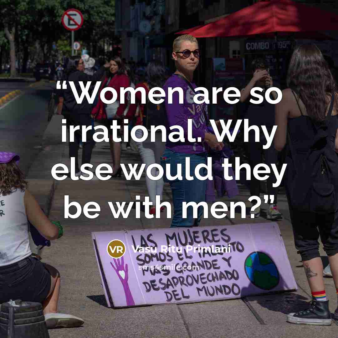 “Women are so irrational. Why else would they be with men?” quote by Vasu Ritu Primlani