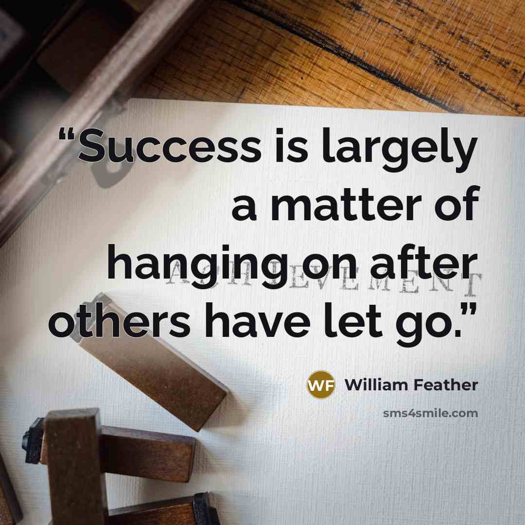 “Success is largely a matter of hanging on after others have let go.” quote by William Feather