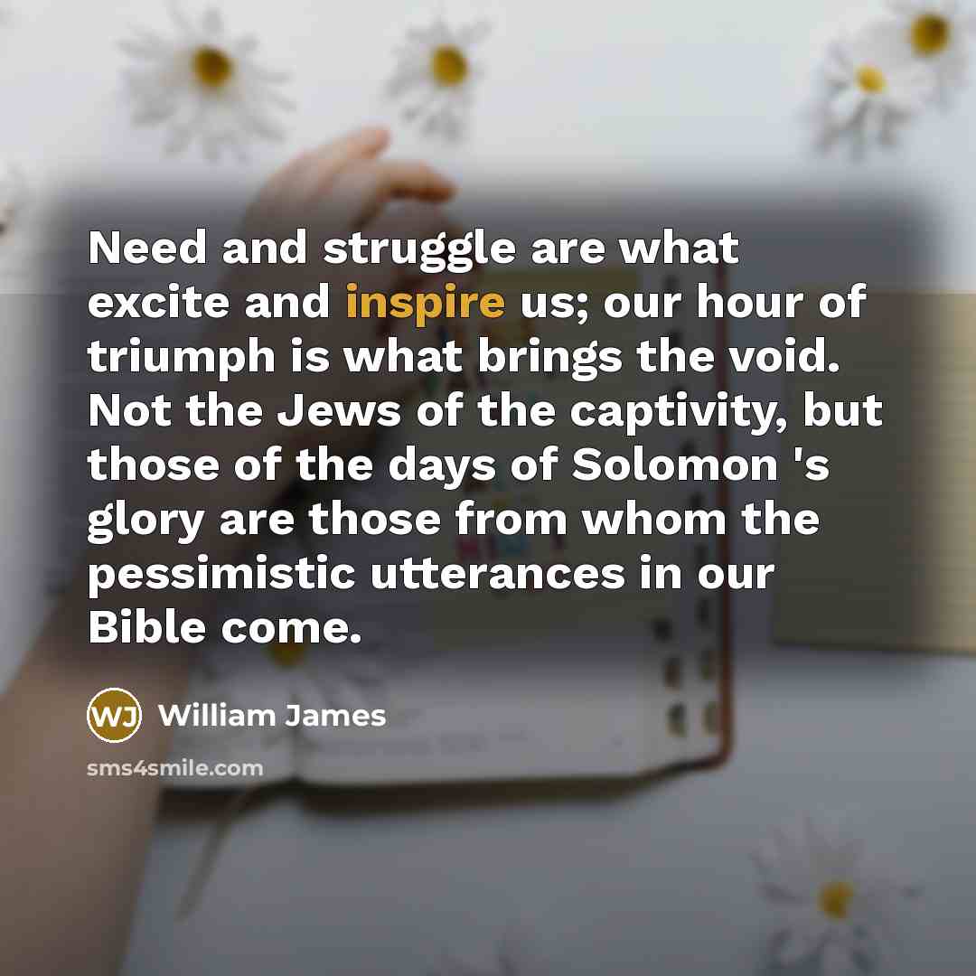 “Need and struggle are what excite and inspire us; our…” quote by William James