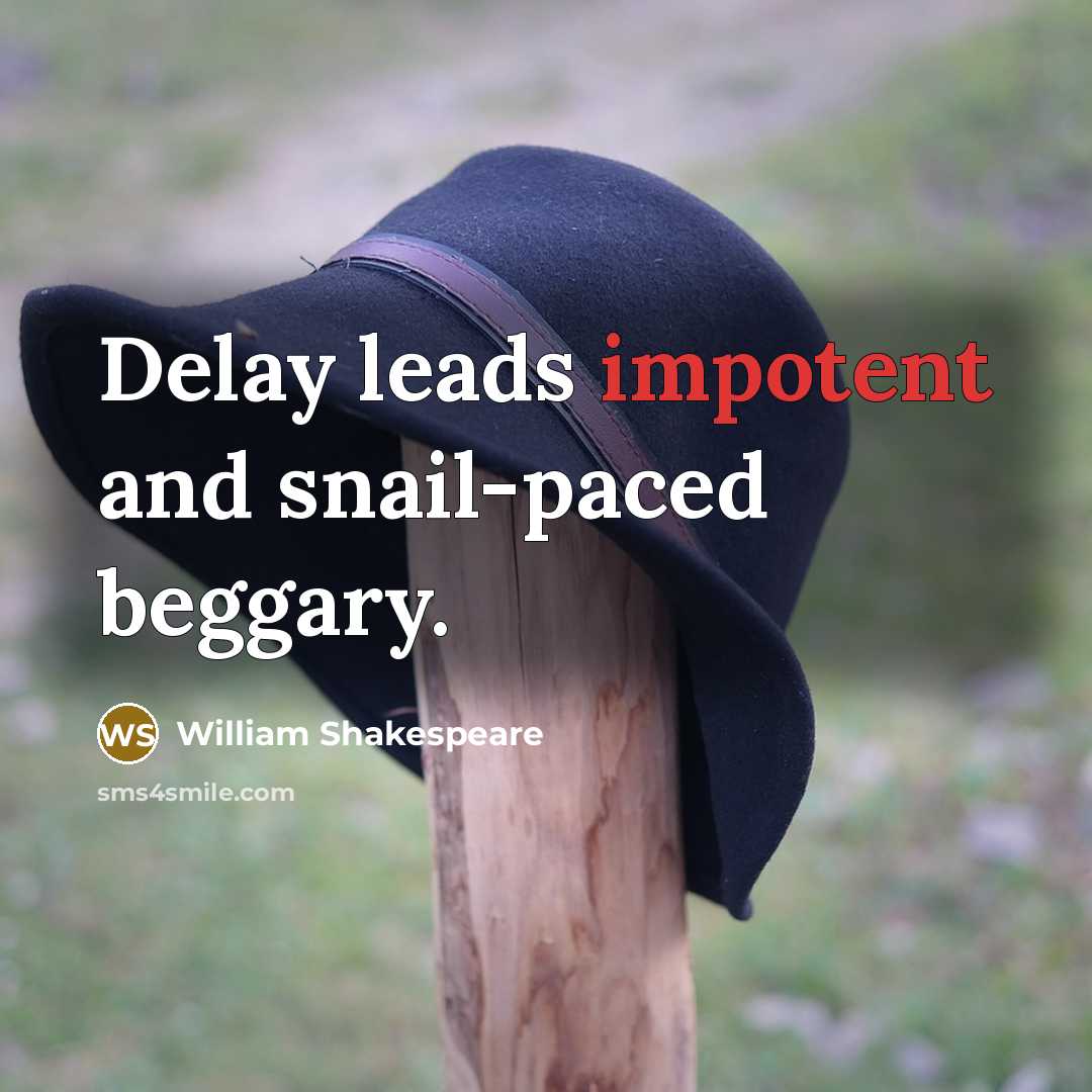 “Delay leads impotent and snail-paced beggary.” quote by William Shakespeare