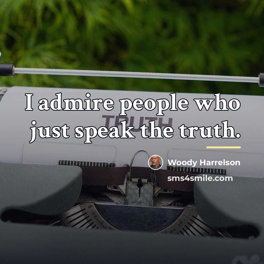 “I admire people who just speak the truth.…” quote by Woody Harrelson