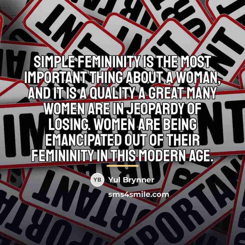 “Simple femininity is the most important thing about a woman,…” quote by Yul Brynner
