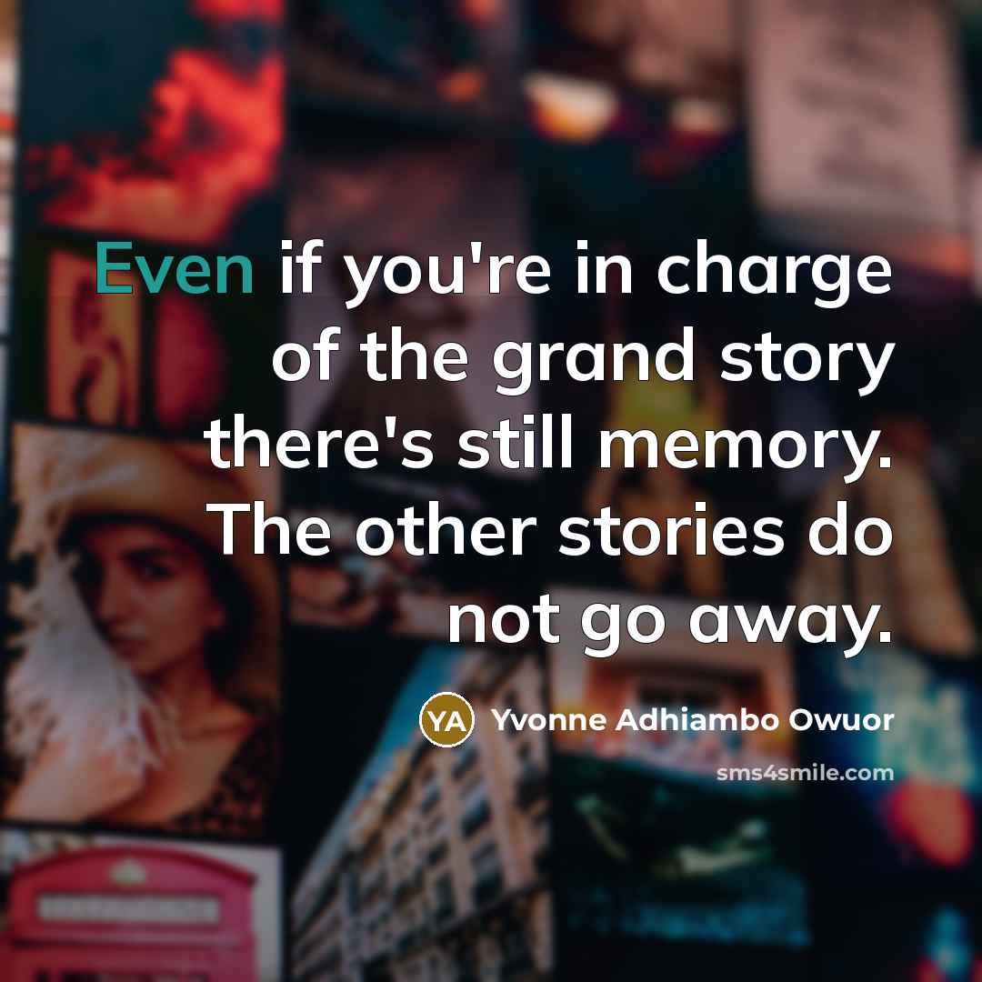 “Even if you're in charge of the grand story there's…” quote by Yvonne Adhiambo Owuor