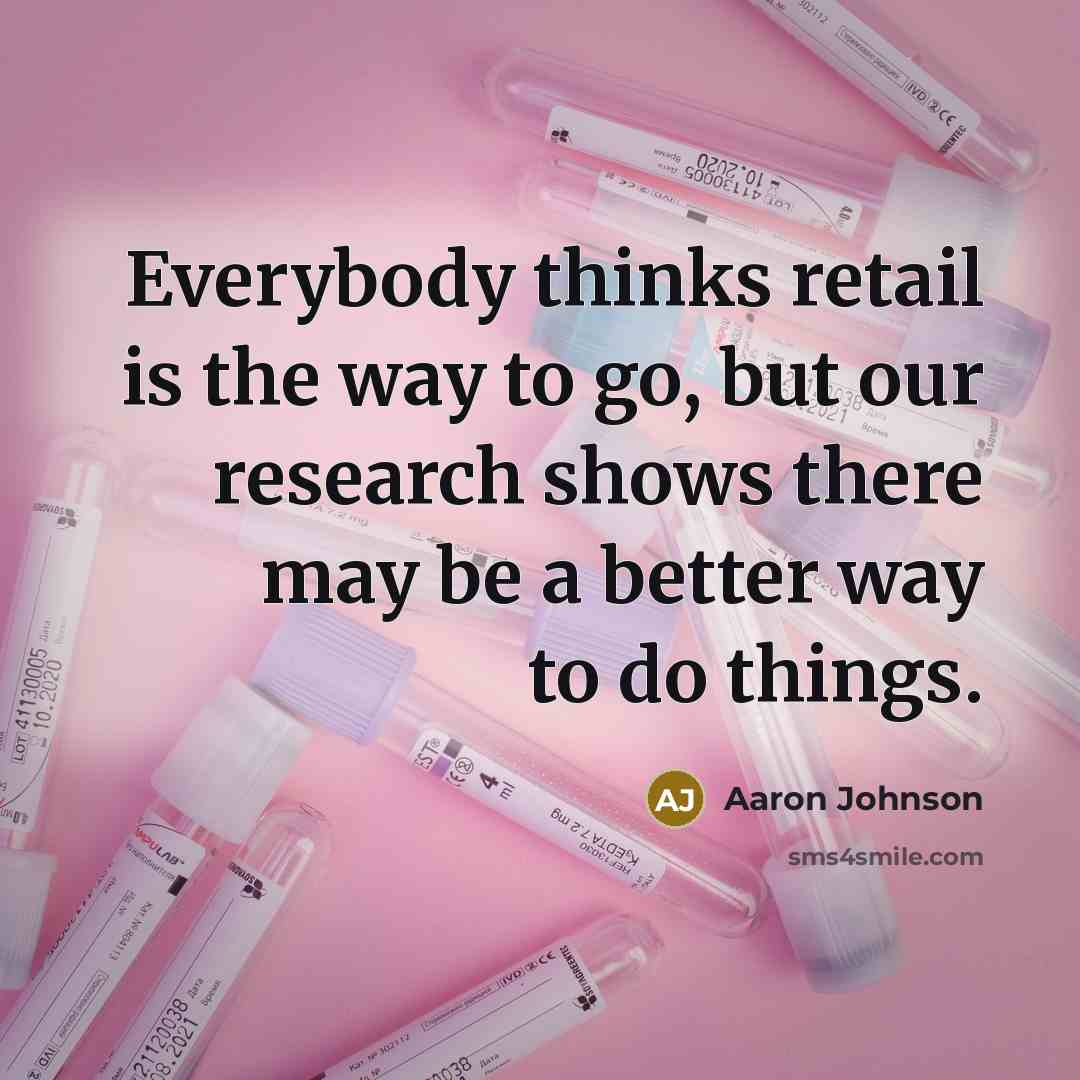 “Everybody thinks retail is the way to go, but our…” quote by Aaron Johnson