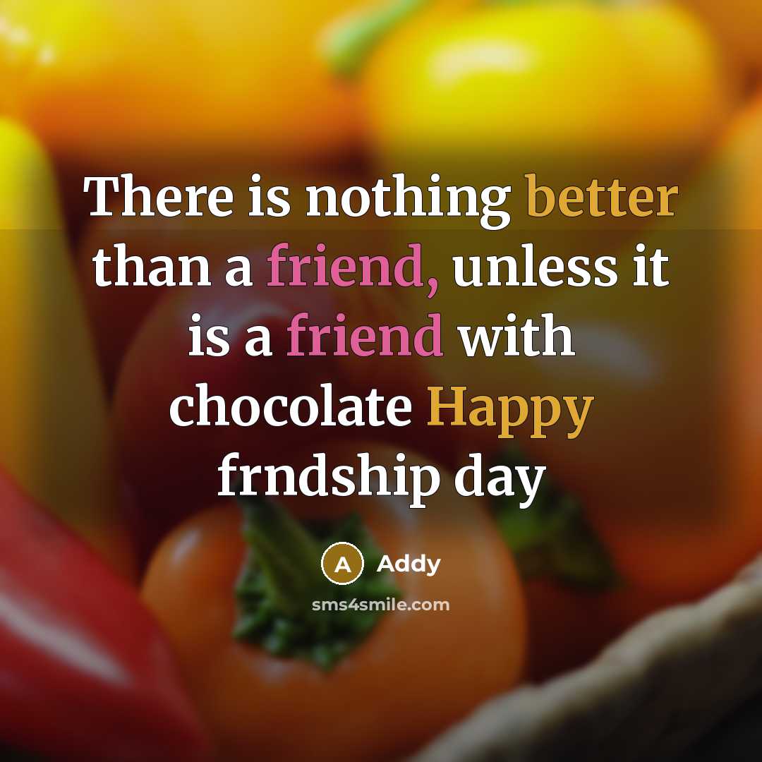 “There is nothing better than a friend, unless it is a friend with chocolate Happy frndship day” quote by Addy