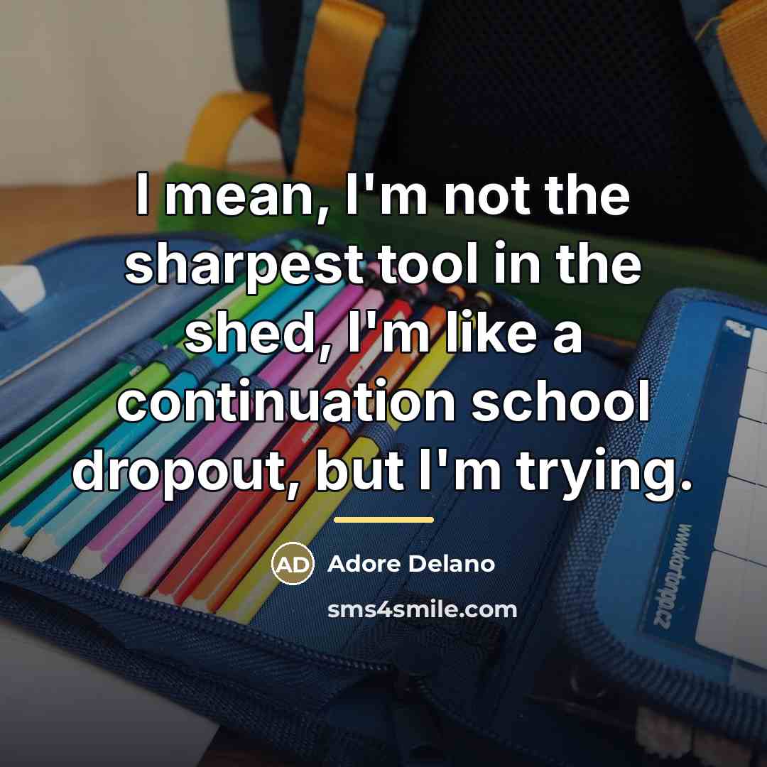 “I mean, I'm not the sharpest tool in the shed,…” quote by Adore Delano
