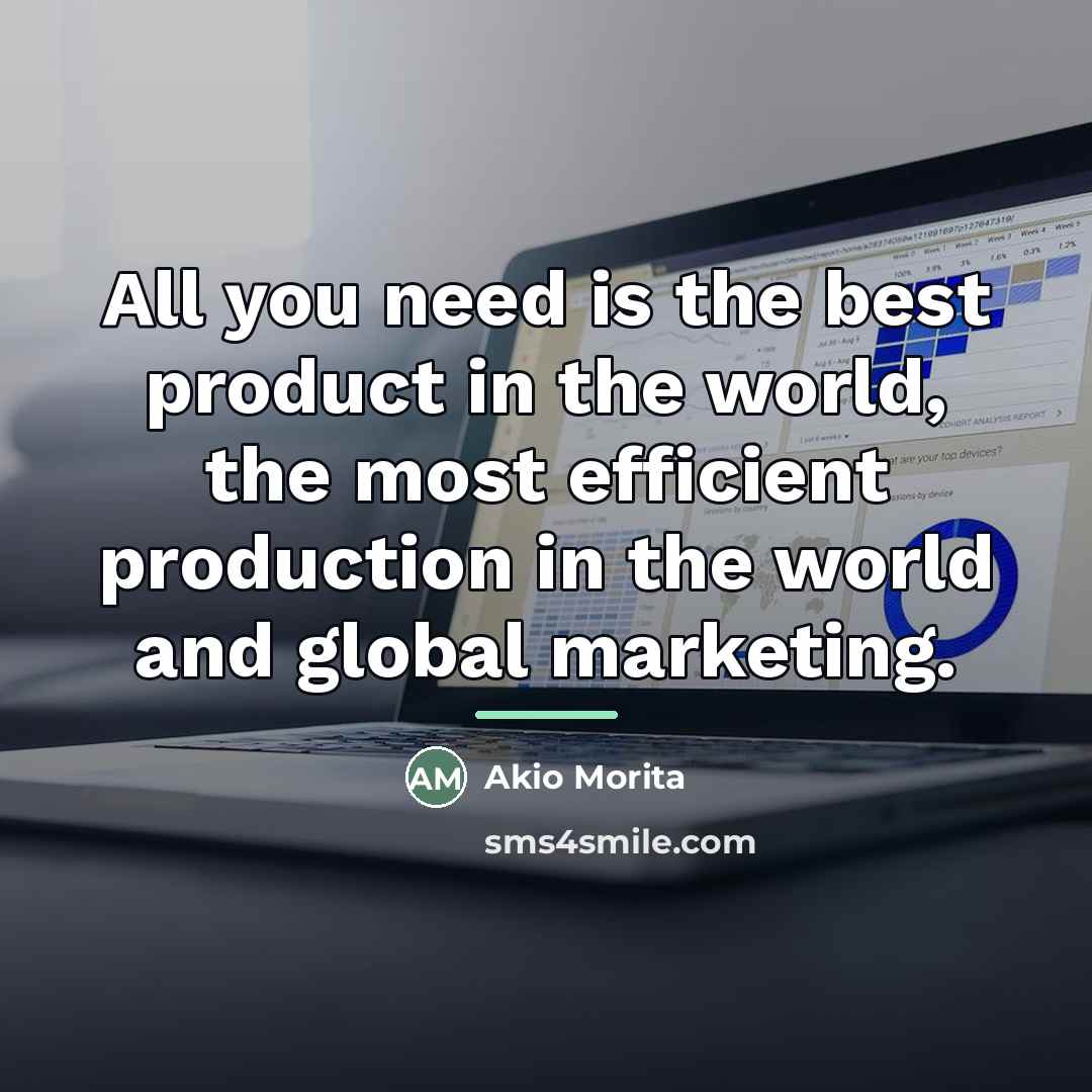 “All you need is the best product in the world,…” quote by Akio Morita