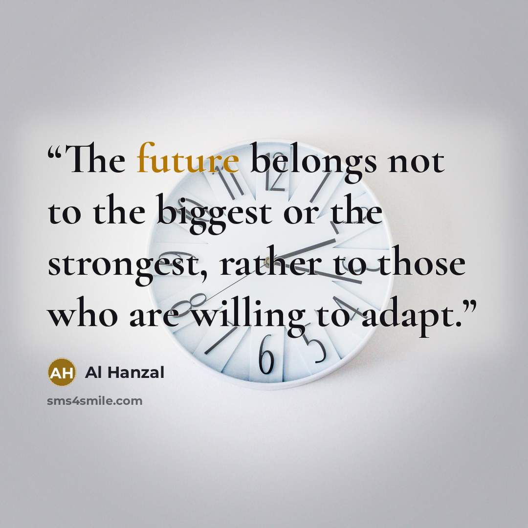 “The future belongs not to the biggest or the strongest, rather to those who are willing to adapt.” quote by Al Hanzal