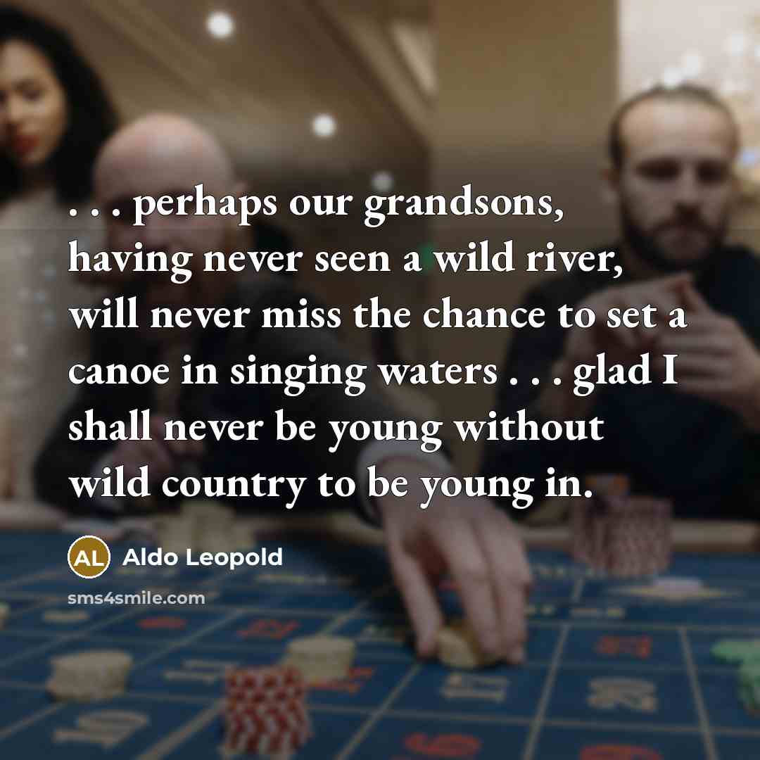 “. . . perhaps our grandsons, having never seen a…” quote by Aldo Leopold