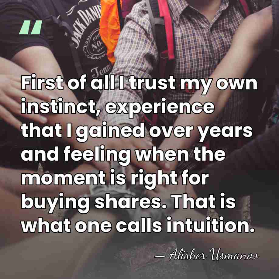 First of all I trust my own instinct, experience that I gained&hellip; - Alisher Usmanov