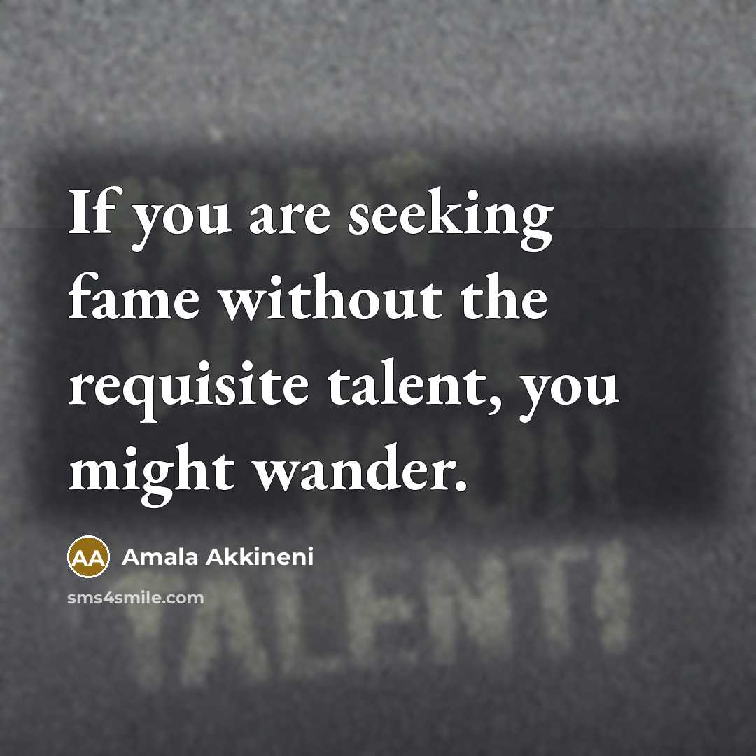 “If you are seeking fame without the requisite talent, you…” quote by Amala Akkineni