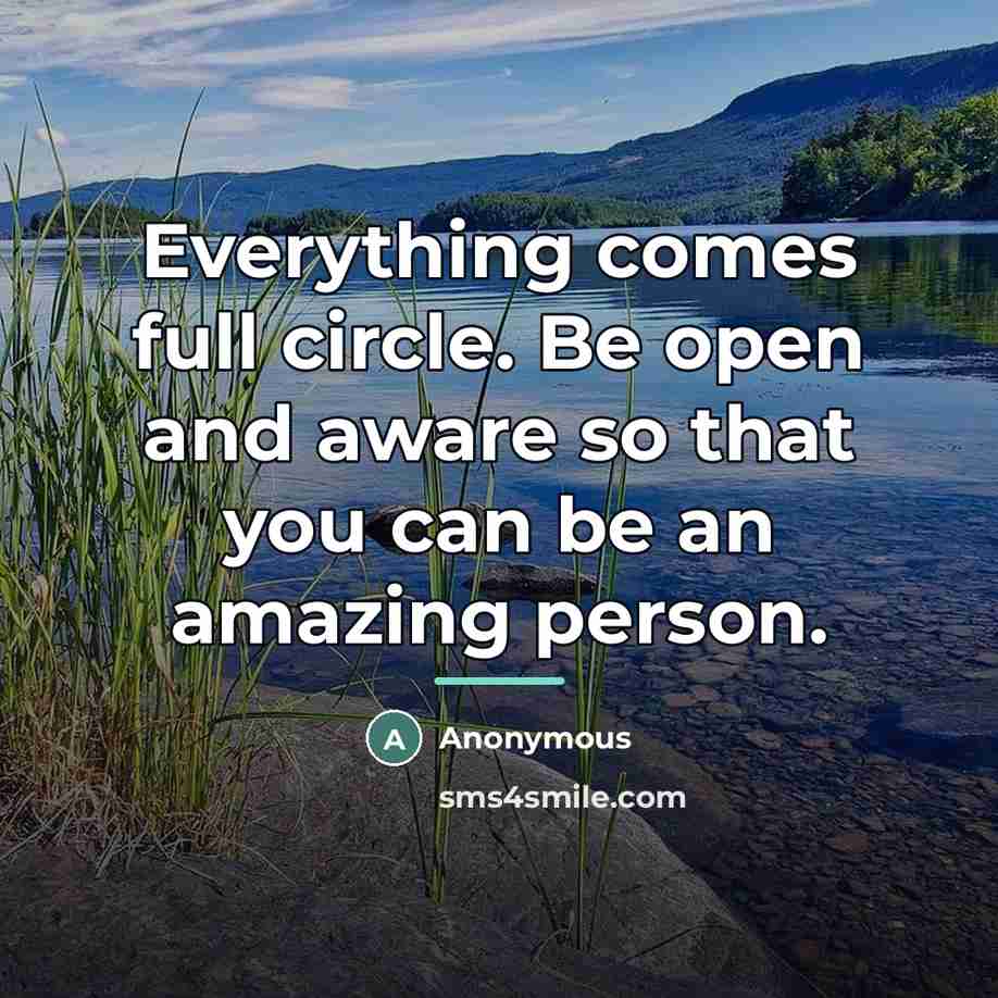 “Everything comes full circle. Be open and aware so that…” quote by Anonymous