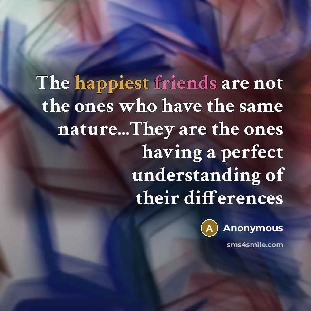 “The happiest friends are not the ones who have the…” quote by Anonymous