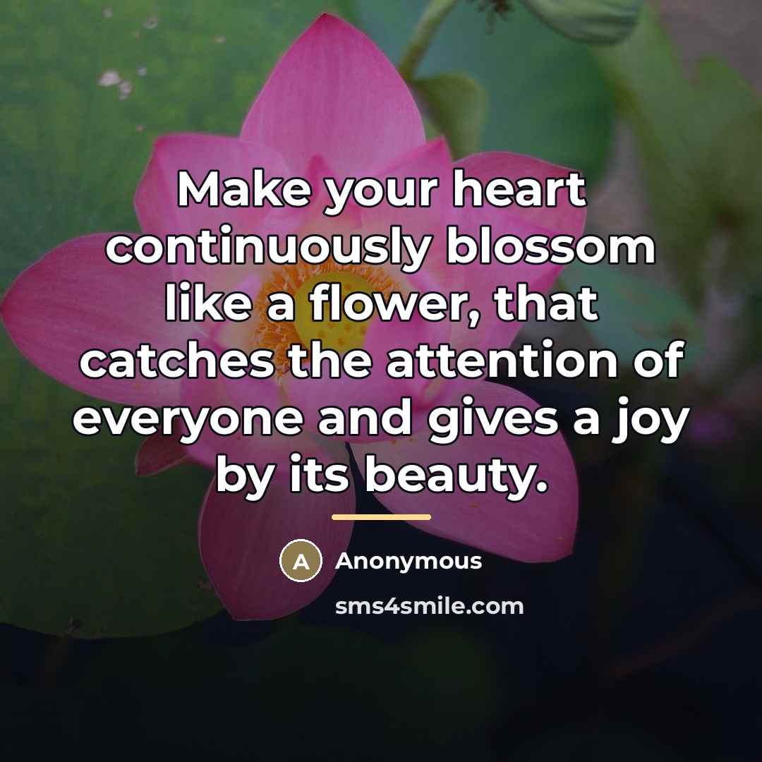 “Make your heart continuously blossom like a flower, that catches…” quote by Anonymous