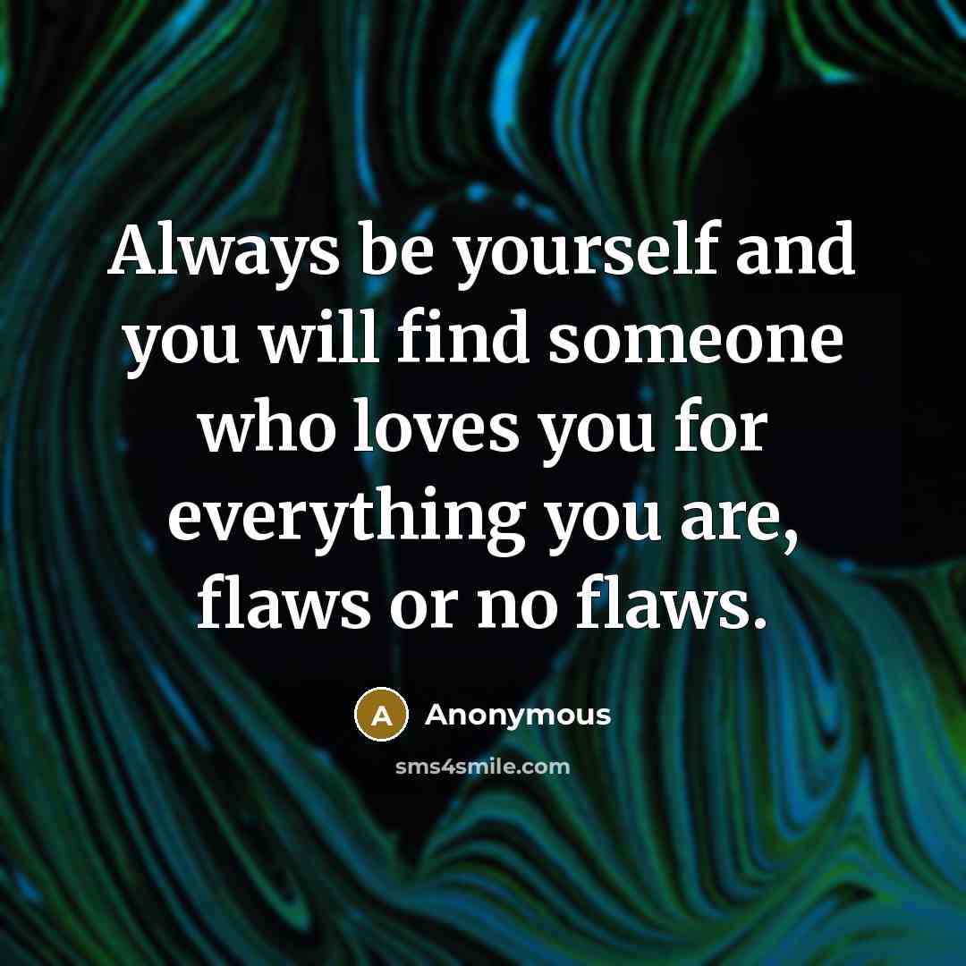 “Always be yourself and you will find someone who loves…” quote by Anonymous
