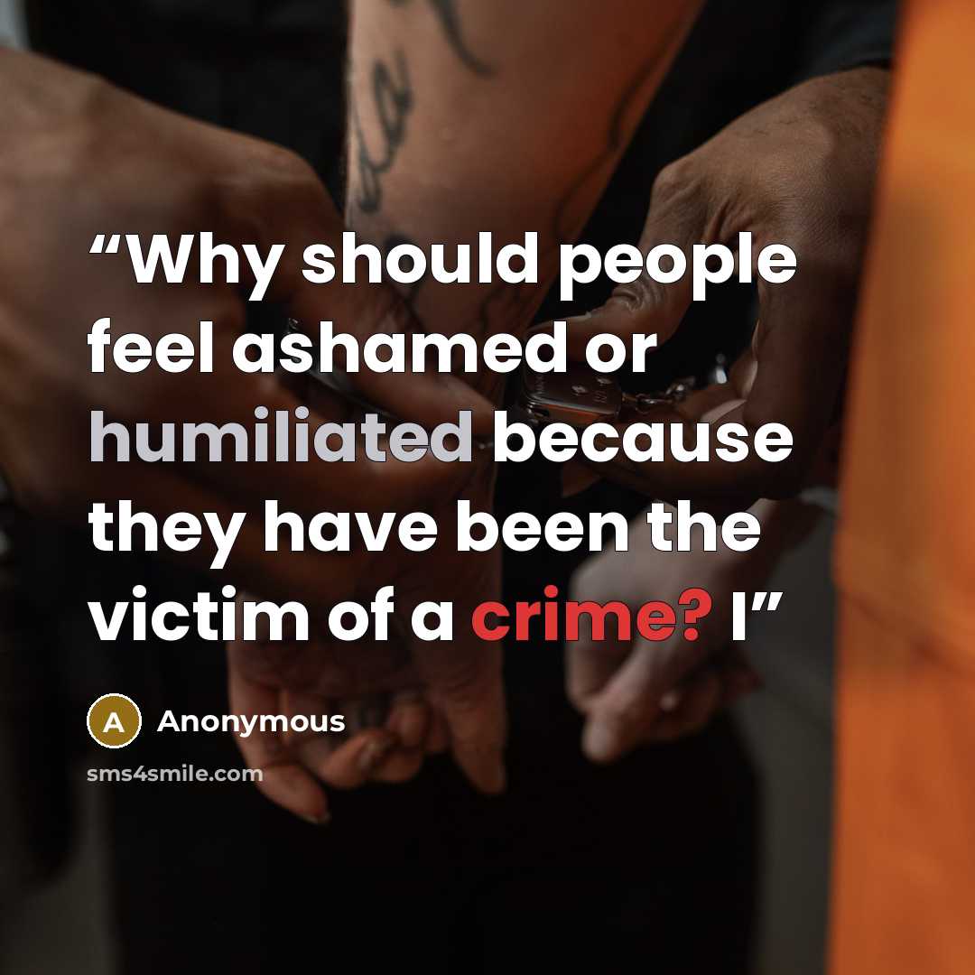 “Why should people feel ashamed or humiliated because they have been the victim of a crime? I” quote by Anonymous