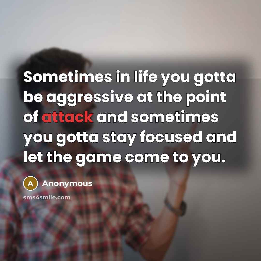 “Sometimes in life you gotta be aggressive at the point…” quote by Anonymous