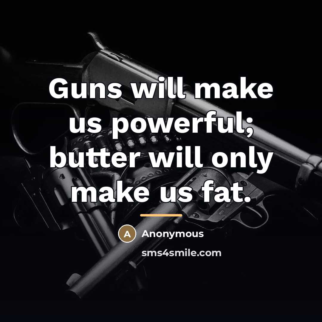 “Guns will make us powerful; butter will only make us…” quote by Anonymous