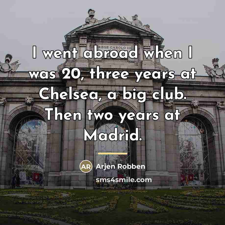 “I went abroad when I was 20, three years at…” quote by Arjen Robben
