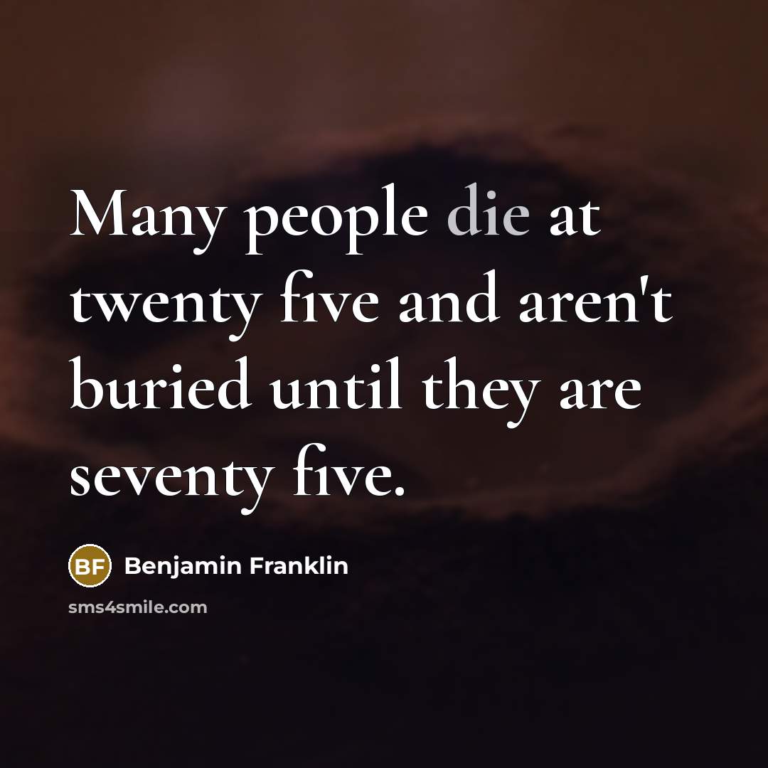 “Many people die at twenty five and aren't buried until…” quote by Benjamin Franklin